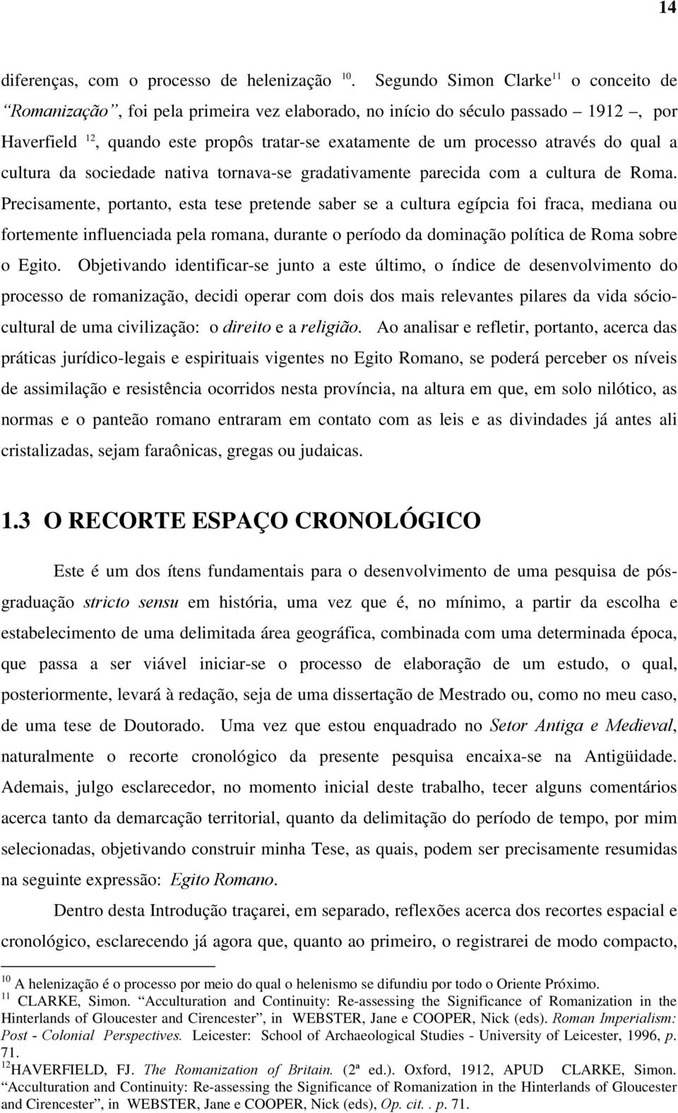 do qual a cultura da sociedade nativa tornava-se gradativamente parecida com a cultura de Roma.