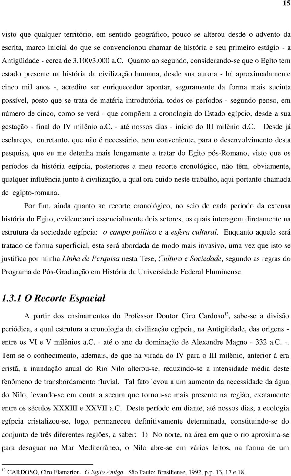 enriquecedor apontar, seguramente da forma mais sucinta possível, posto que se trata de matéria introdutória, todos os períodos - segundo penso, em número de cinco, como se verá - que compõem a