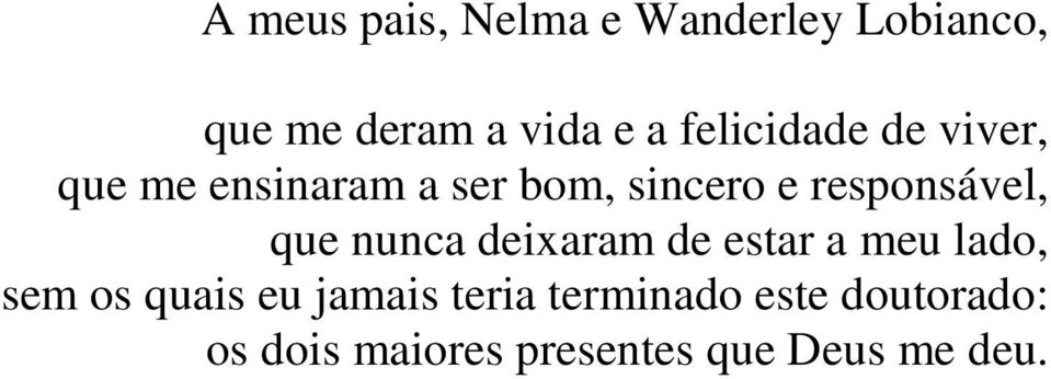 responsável, que nunca deixaram de estar a meu lado, sem os quais eu