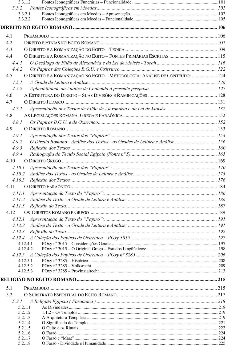 4 O DIREITO E A ROMANIZAÇÃO NO EGITO FONTES PRIMÁRIAS ESCRITAS... 115 4.4.1 O Decálogo de Filão de Alexandria e da Lei de Moisés - Torah... 116 4.4.2 Os Papiros das Coleções B.G.U. e Oxirrinco... 122 4.