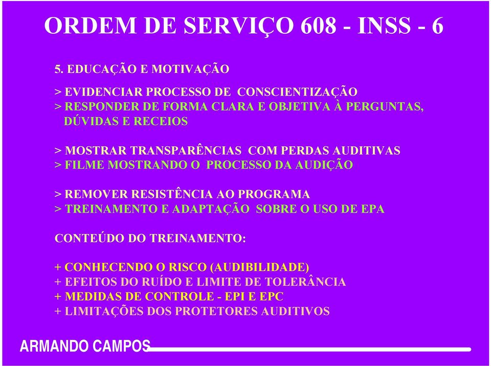 RECEIOS > MOSTRAR TRANSPARÊNCIAS COM PERDAS AUDITIVAS > FILME MOSTRANDO O PROCESSO DA AUDIÇÃO > REMOVER RESISTÊNCIA AO