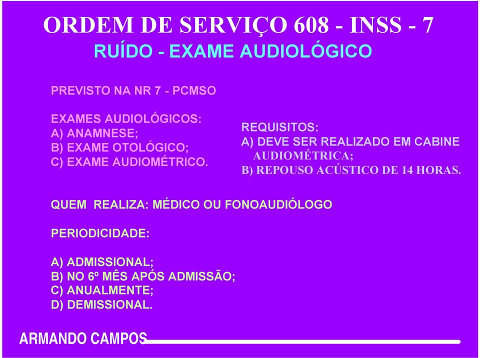 REQUISITOS: A) DEVE SER REALIZADO EM CABINE AUDIOMÉTRICA; B) REPOUSO ACÚSTICO DE 14 HORAS.