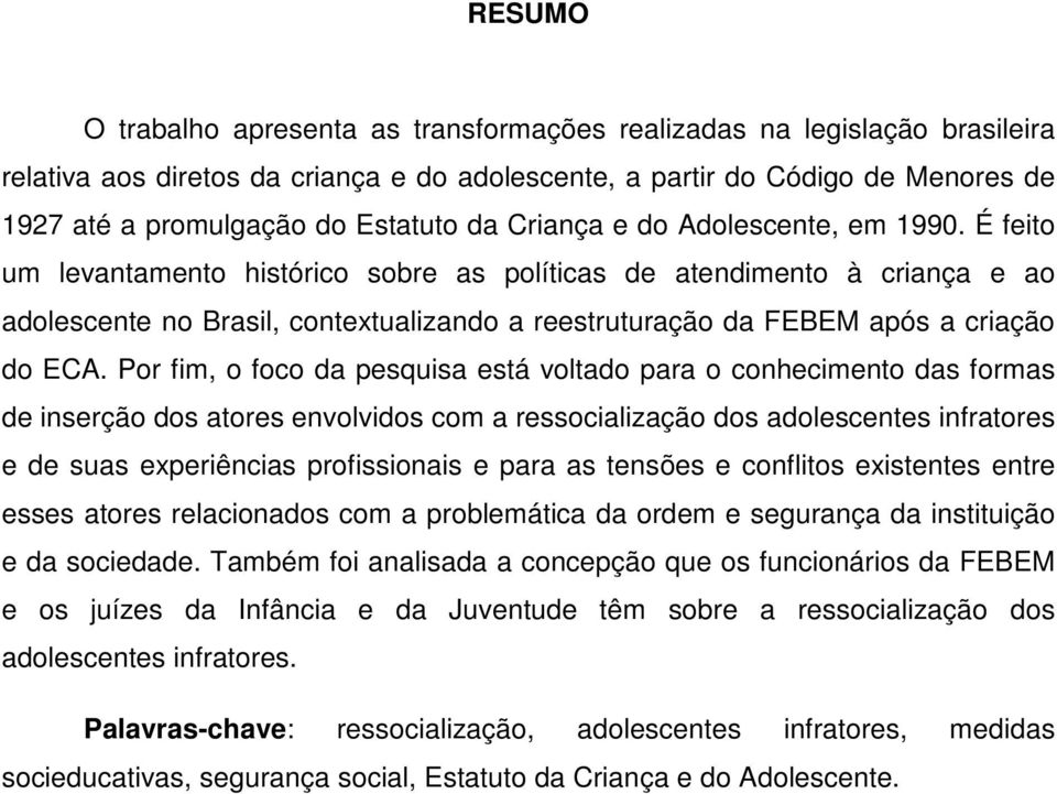 É feito um levantamento histórico sobre as políticas de atendimento à criança e ao adolescente no Brasil, contextualizando a reestruturação da FEBEM após a criação do ECA.