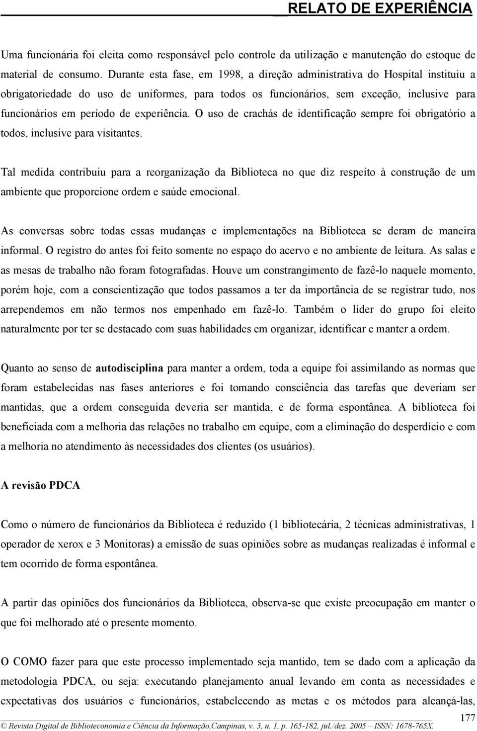 experiência. O uso de crachás de identificação sempre foi obrigatório a todos, inclusive para visitantes.