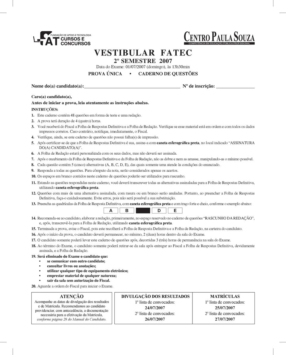 Você receberá do Fiscal a Folha de Respostas Definitiva e a Folha de Redação. Verifique se esse material está em ordem e com todos os dados impressos corretos.