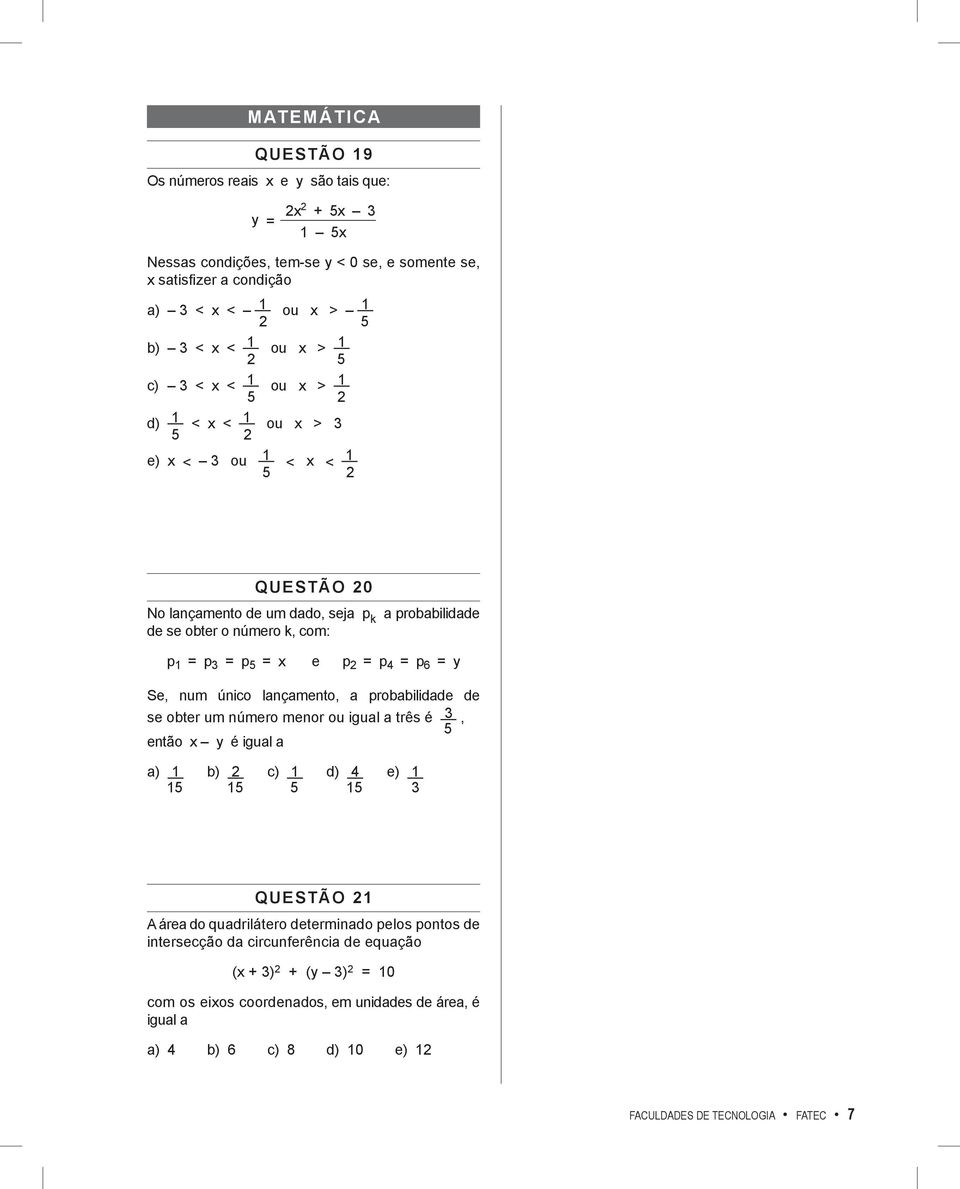 2 = p 4 = p 6 = y Se, num único lançamento, a probabilidade de se obter um número menor ou igual a três é 3, 5 então x y é igual a a) 1 b) 2 c) 1 d) 4 e) 1 15 15 5 15 3 QUESTÃO 21 A área do