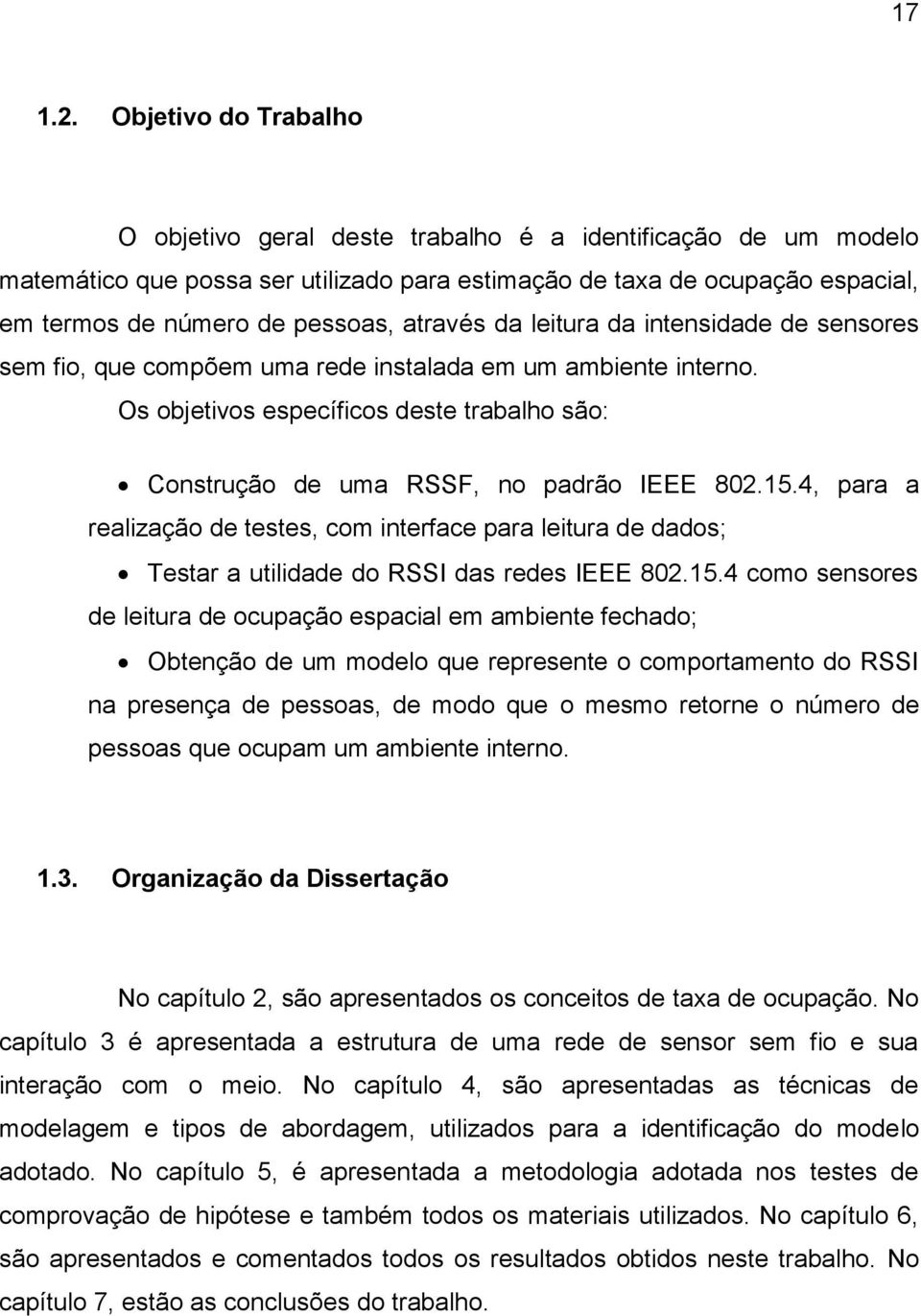 através da leitura da intensidade de sensores sem fio, que compõem uma rede instalada em um ambiente interno. Os objetivos específicos deste trabalho são: Construção de uma RSSF, no padrão IEEE 802.