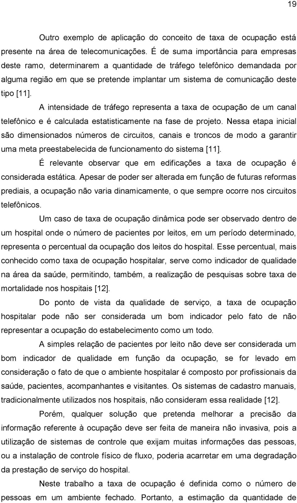 A intensidade de tráfego representa a taxa de ocupação de um canal telefônico e é calculada estatisticamente na fase de projeto.