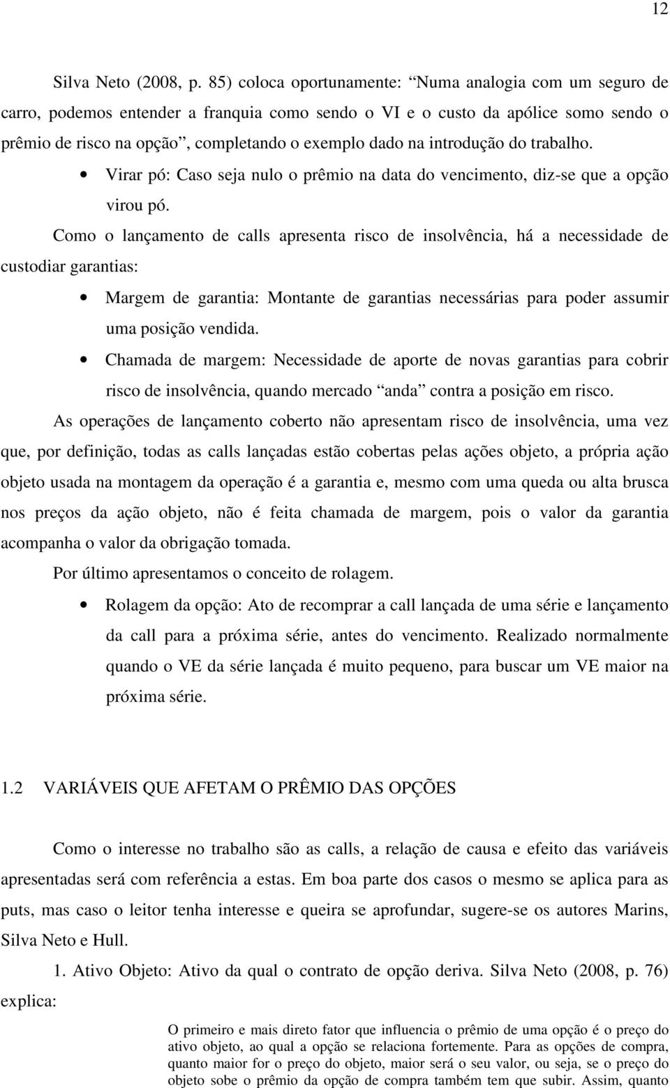 introdução do trabalho. Virar pó: Caso seja nulo o prêmio na data do vencimento, diz-se que a opção virou pó.