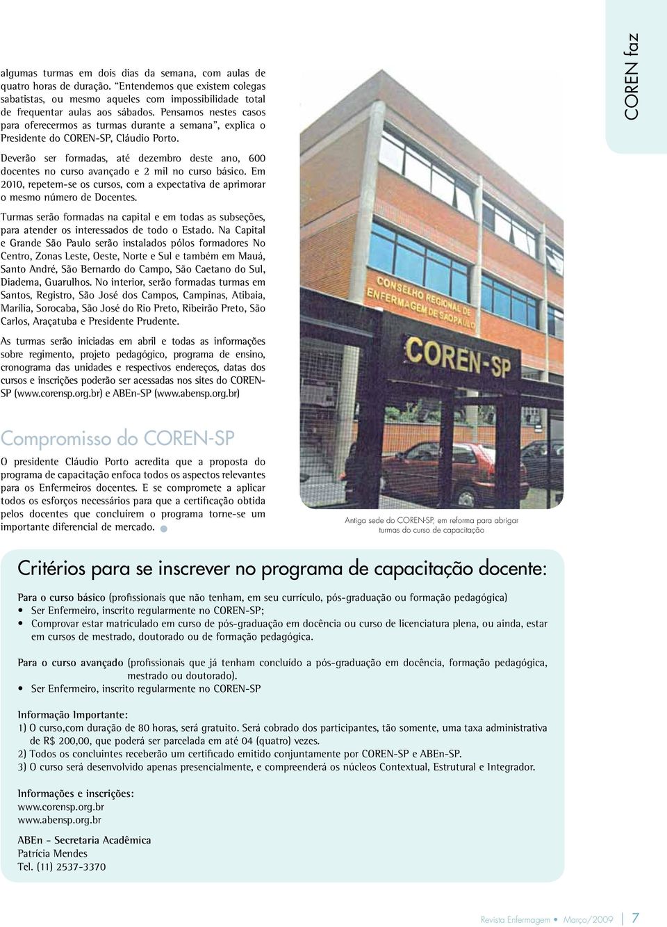 Deverão ser formadas, até dezembro deste ano, 600 docentes no curso avançado e 2 mil no curso básico. Em 2010, repetem-se os cursos, com a expectativa de aprimorar o mesmo número de Docentes.