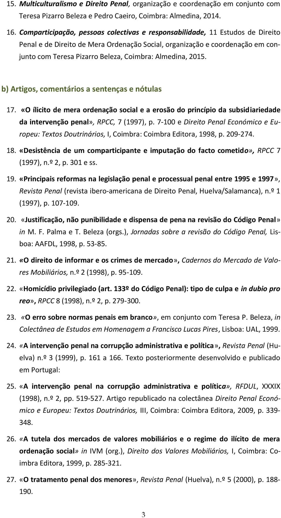 Almedina, 2015. b) Artigos, comentários a sentenças e nótulas 17. «O ílicito de mera ordenação social e a erosão do princípio da subsidiariedade da intervenção penal», RPCC, 7 (1997), p.