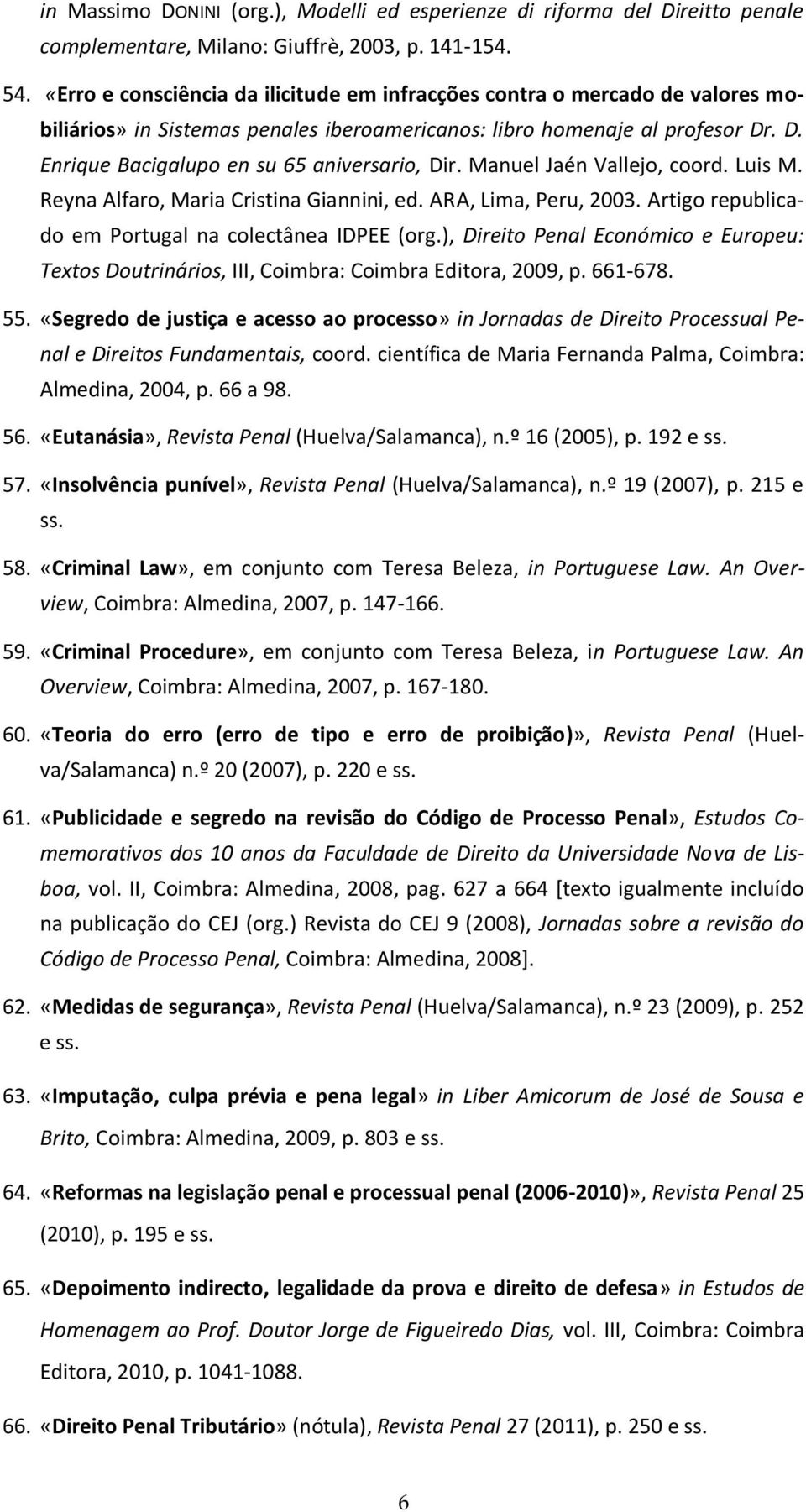 Manuel Jaén Vallejo, coord. Luis M. Reyna Alfaro, Maria Cristina Giannini, ed. ARA, Lima, Peru, 2003. Artigo republicado em Portugal na colectânea IDPEE (org.