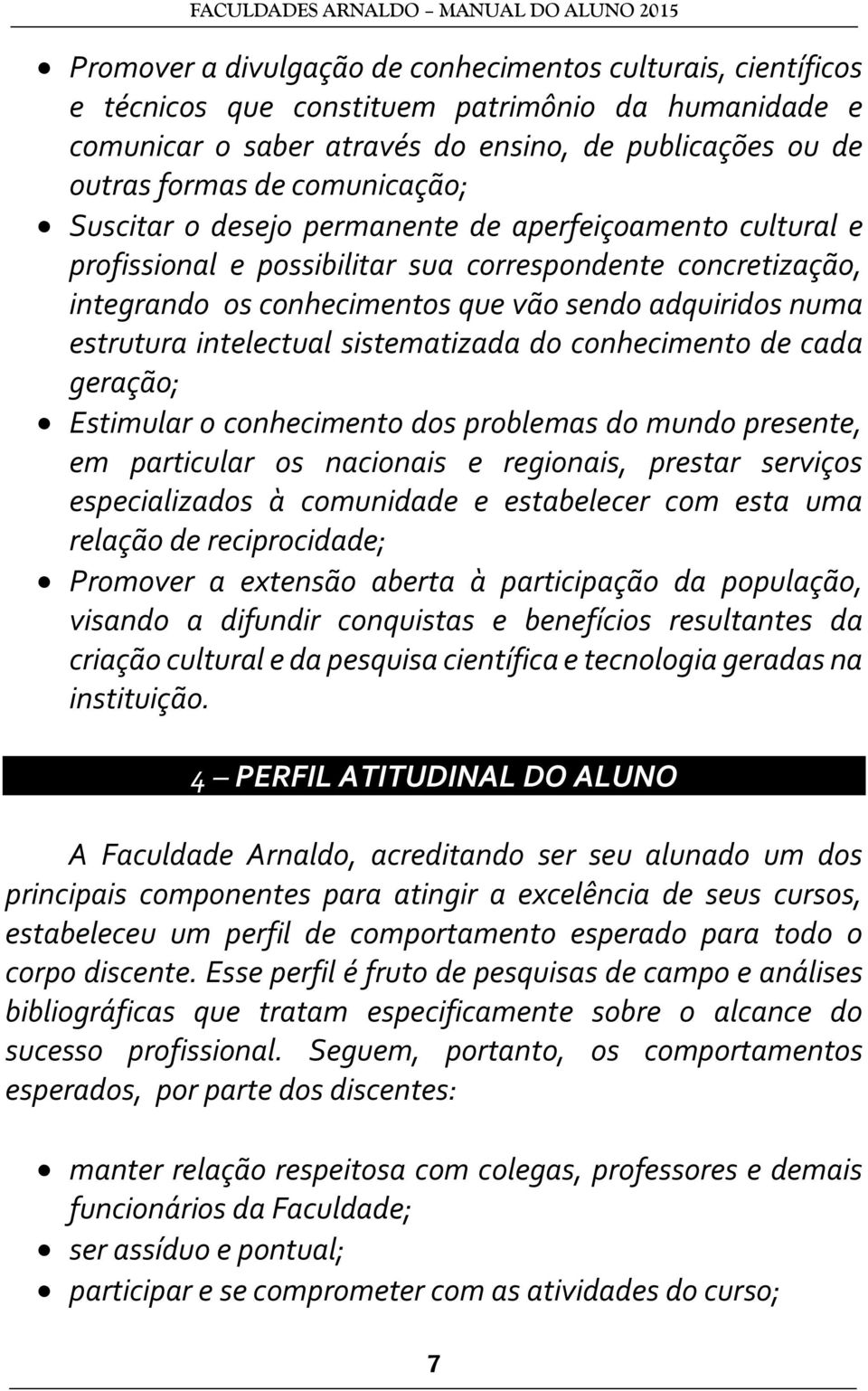 estrutura intelectual sistematizada do conhecimento de cada geração; Estimular o conhecimento dos problemas do mundo presente, em particular os nacionais e regionais, prestar serviços especializados