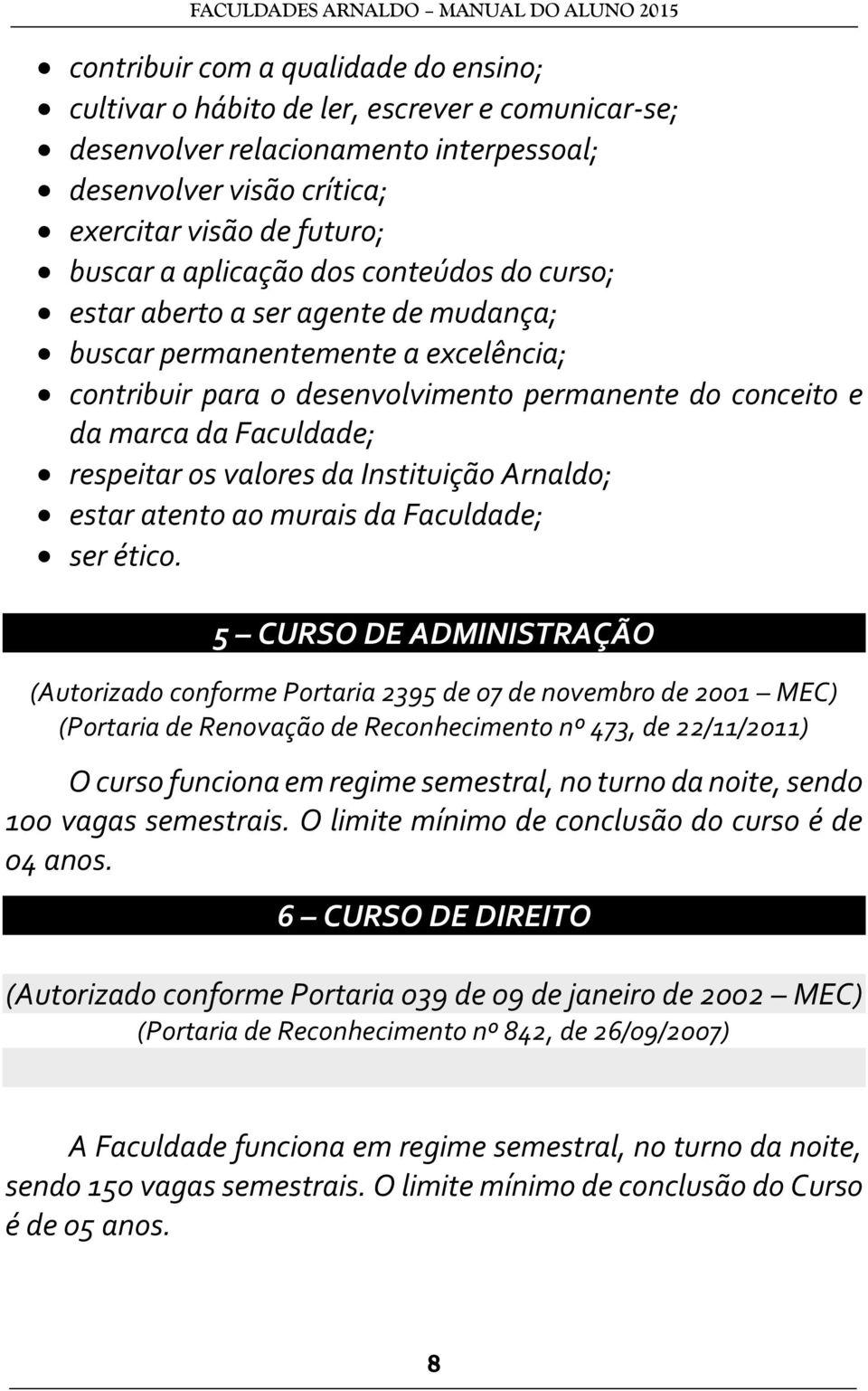 respeitar os valores da Instituição Arnaldo; estar atento ao murais da Faculdade; ser ético.