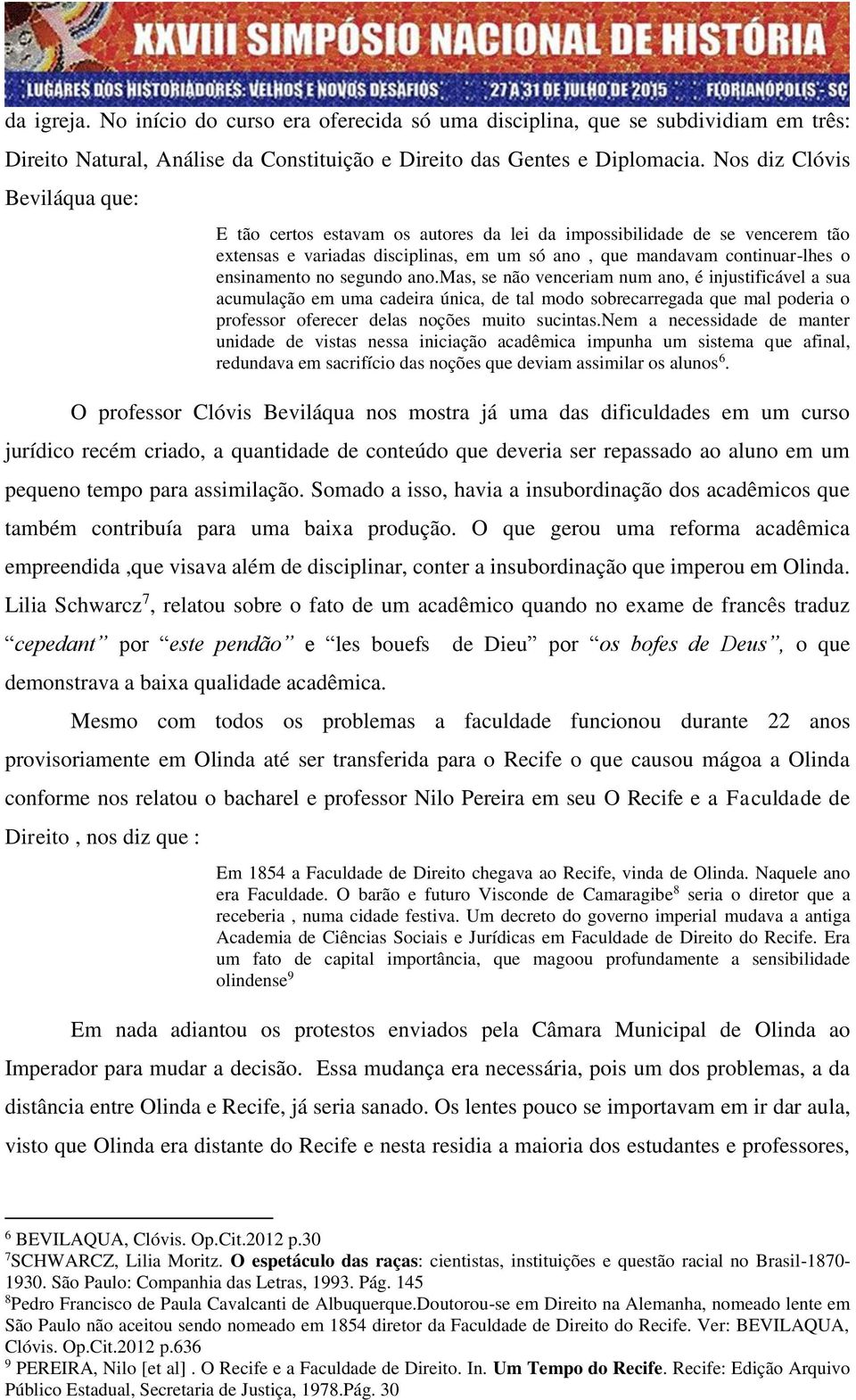 segundo ano.mas, se não venceriam num ano, é injustificável a sua acumulação em uma cadeira única, de tal modo sobrecarregada que mal poderia o professor oferecer delas noções muito sucintas.