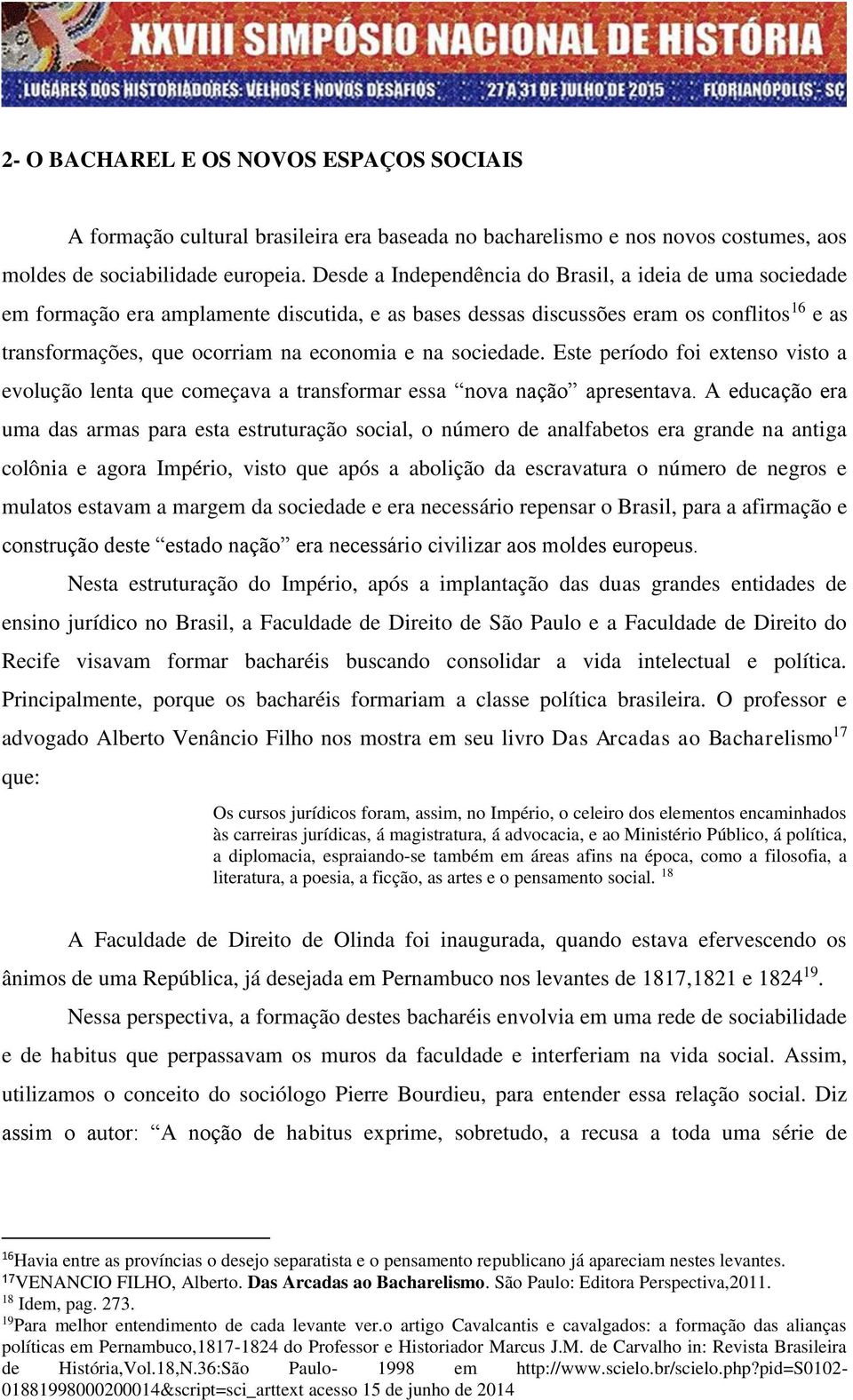 sociedade. Este período foi extenso visto a evolução lenta que começava a transformar essa nova nação apresentava.