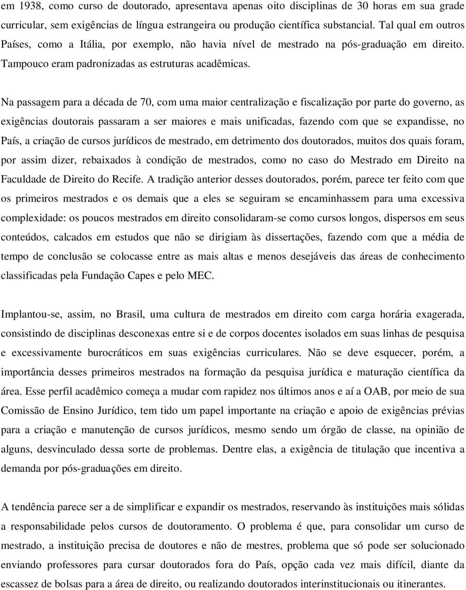 Na passagem para a década de 70, com uma maior centralização e fiscalização por parte do governo, as exigências doutorais passaram a ser maiores e mais unificadas, fazendo com que se expandisse, no