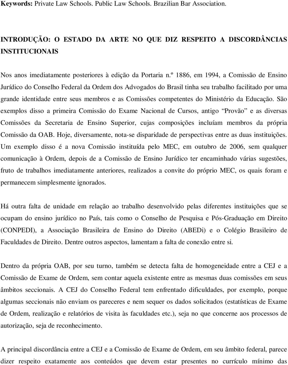 º 1886, em 1994, a Comissão de Ensino Jurídico do Conselho Federal da Ordem dos Advogados do Brasil tinha seu trabalho facilitado por uma grande identidade entre seus membros e as Comissões