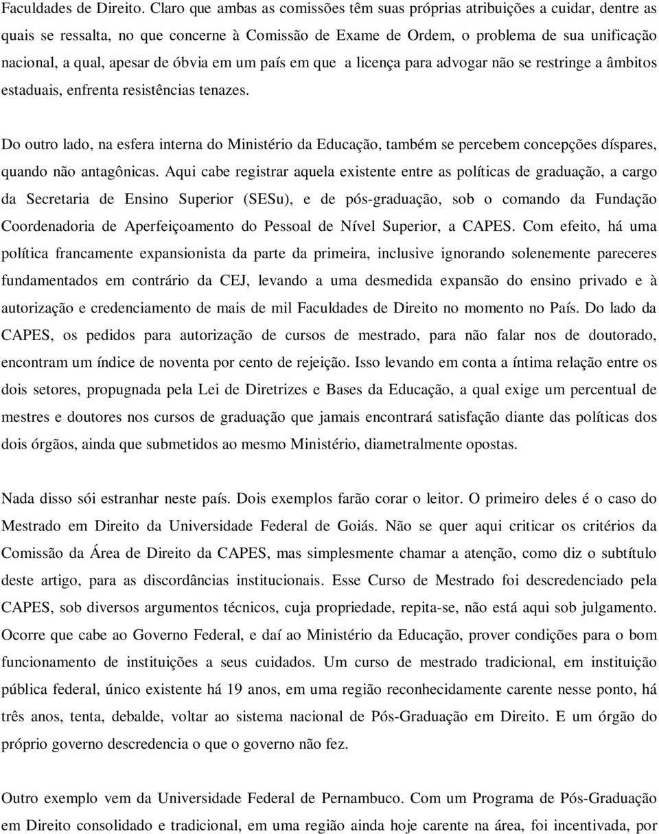 de óbvia em um país em que a licença para advogar não se restringe a âmbitos estaduais, enfrenta resistências tenazes.