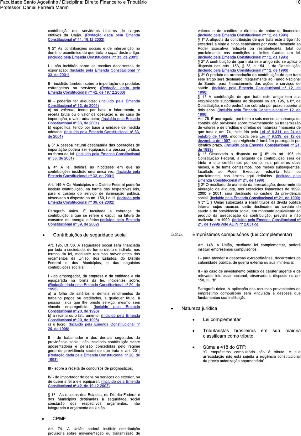 decorrentes de exportação; (Incluído pela Emenda Constitucional nº 33, de 2001) II - incidirão também sobre a importação de produtos estrangeiros ou serviços; (Redação dada pela Emenda Constitucional