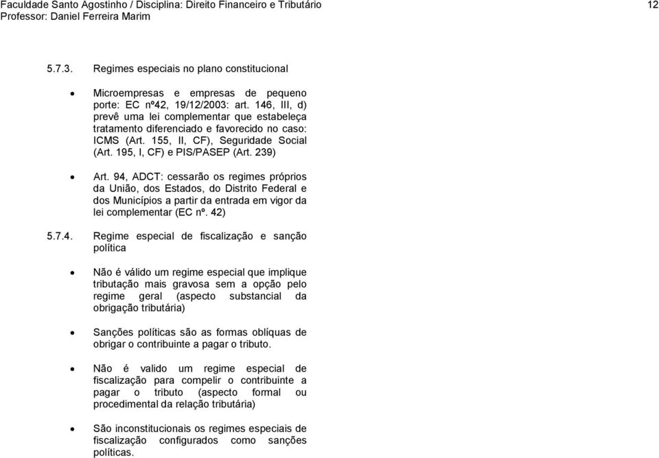 94, ADCT: cessarão os regimes próprios da União, dos Estados, do Distrito Federal e dos Municípios a partir da entrada em vigor da lei complementar (EC nº. 42) 5.7.4. Regime especial de fiscalização