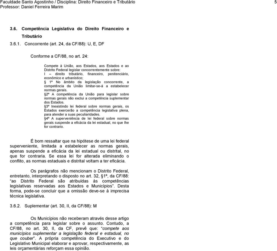 legislação concorrente, a competência da União limitar-se-á a estabelecer normas gerais. 2º A competência da União para legislar sobre normas gerais não exclui a competência suplementar dos Estados.