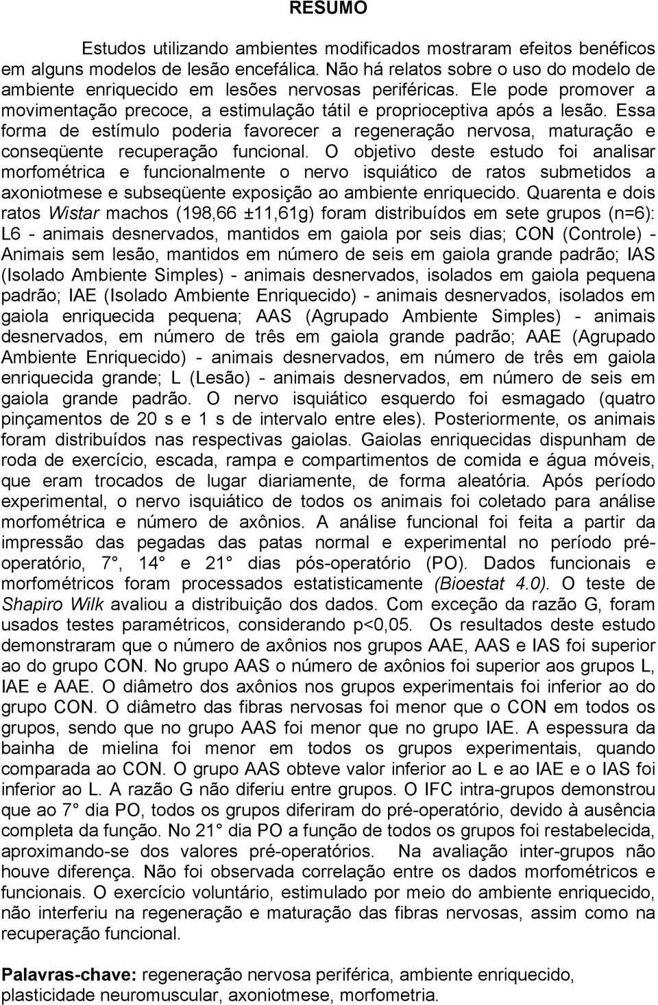 Essa forma de estímulo poderia favorecer a regeneração nervosa, maturação e conseqüente recuperação funcional.