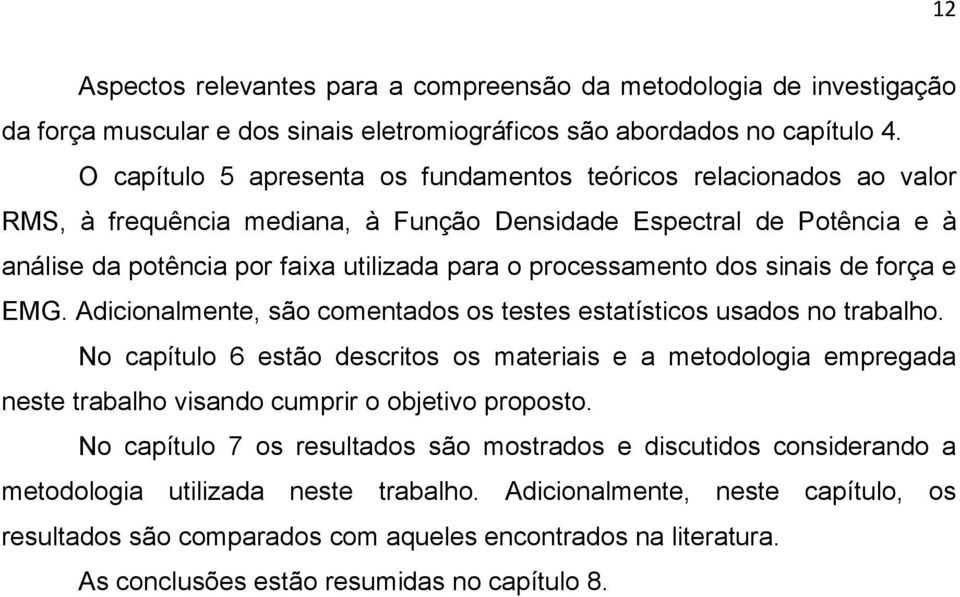 processamento dos sinais de força e EMG. Adicionalmente, são comentados os testes estatísticos usados no trabalho.