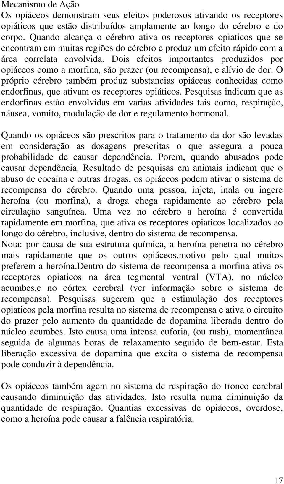 Dois efeitos importantes produzidos por opiáceos como a morfina, são prazer (ou recompensa), e alívio de dor.