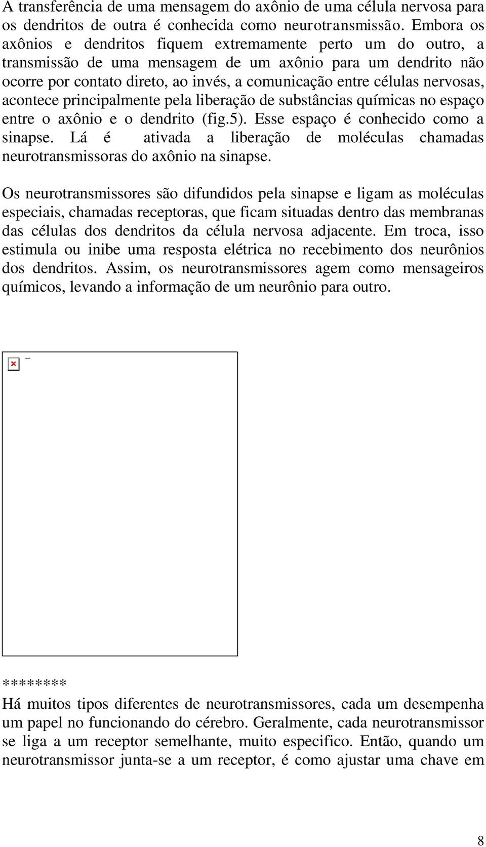 nervosas, acontece principalmente pela liberação de substâncias químicas no espaço entre o axônio e o dendrito (fig.5). Esse espaço é conhecido como a sinapse.