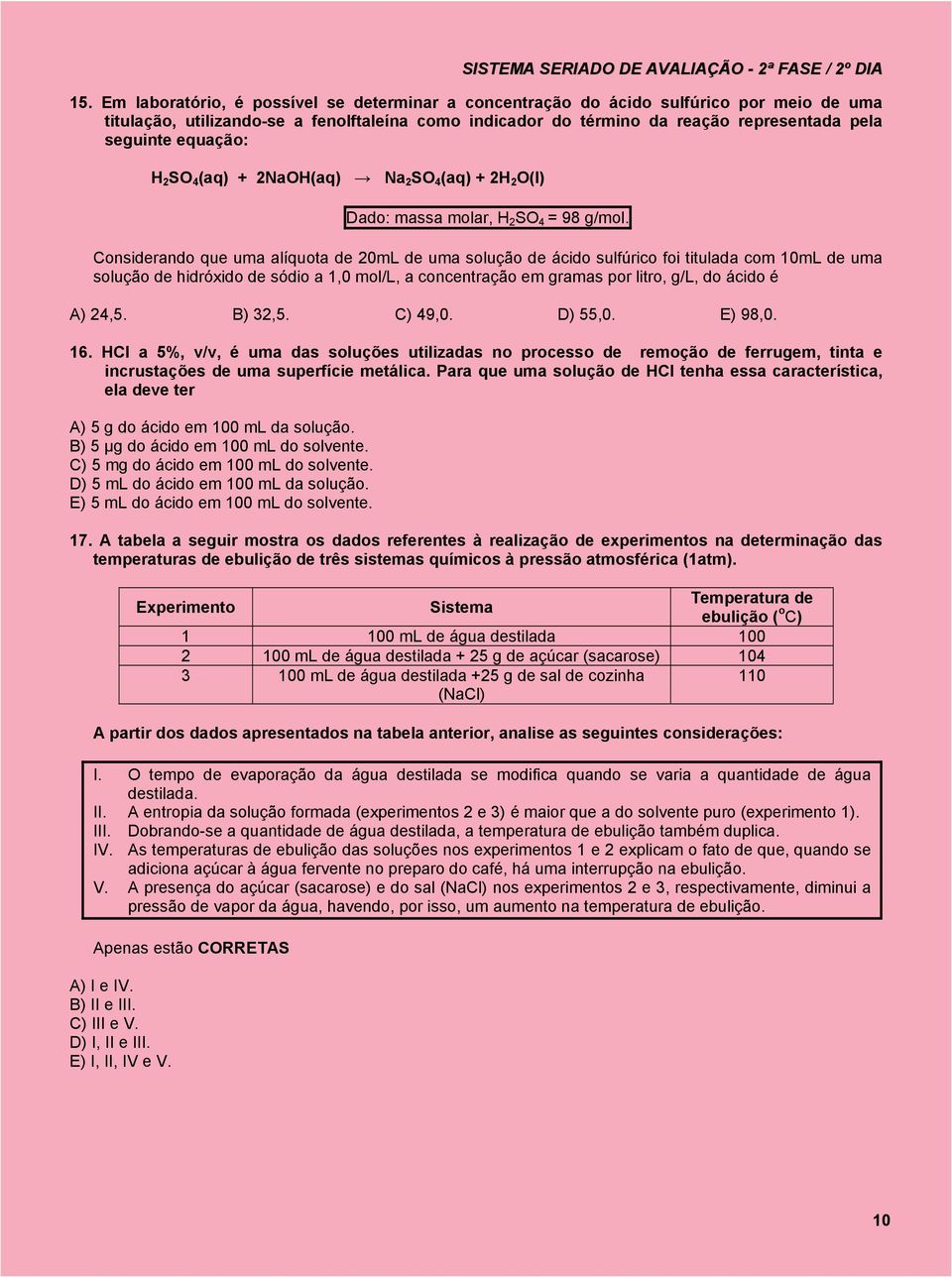 Considerando que uma alíquota de 20mL de uma solução de ácido sulfúrico foi titulada com 10mL de uma solução de hidróxido de sódio a 1,0 mol/l, a concentração em gramas por litro, g/l, do ácido é A)