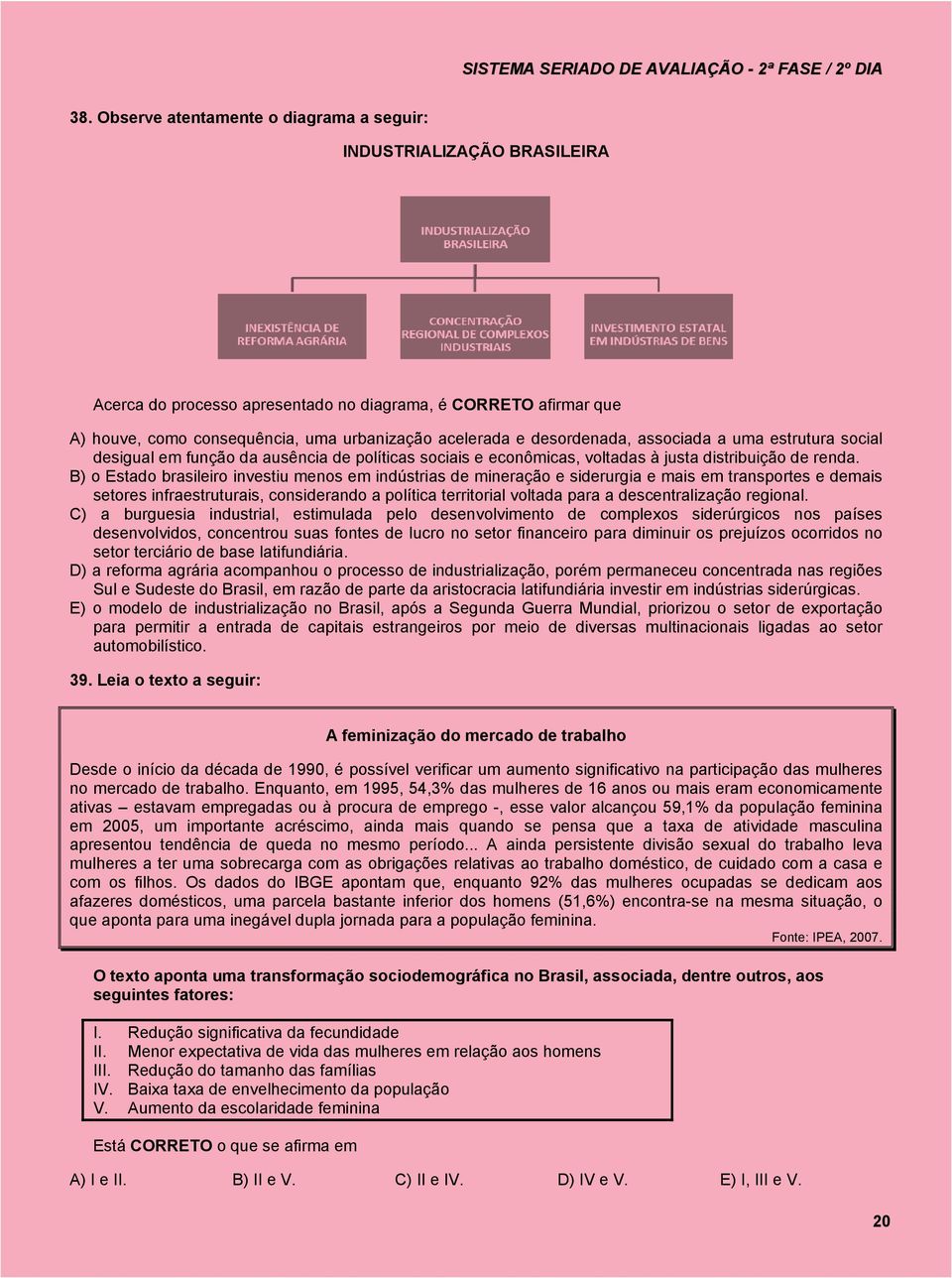 B) o Estado brasileiro investiu menos em indústrias de mineração e siderurgia e mais em transportes e demais setores infraestruturais, considerando a política territorial voltada para a