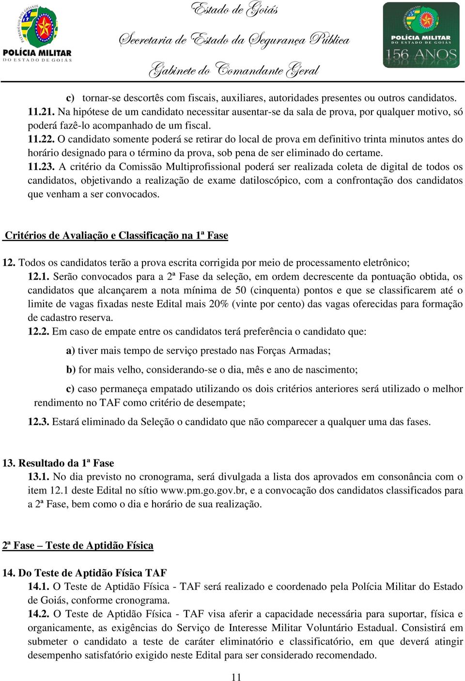 O candidato somente poderá se retirar do local de prova em definitivo trinta minutos antes do horário designado para o término da prova, sob pena de ser eliminado do certame. 11.23.