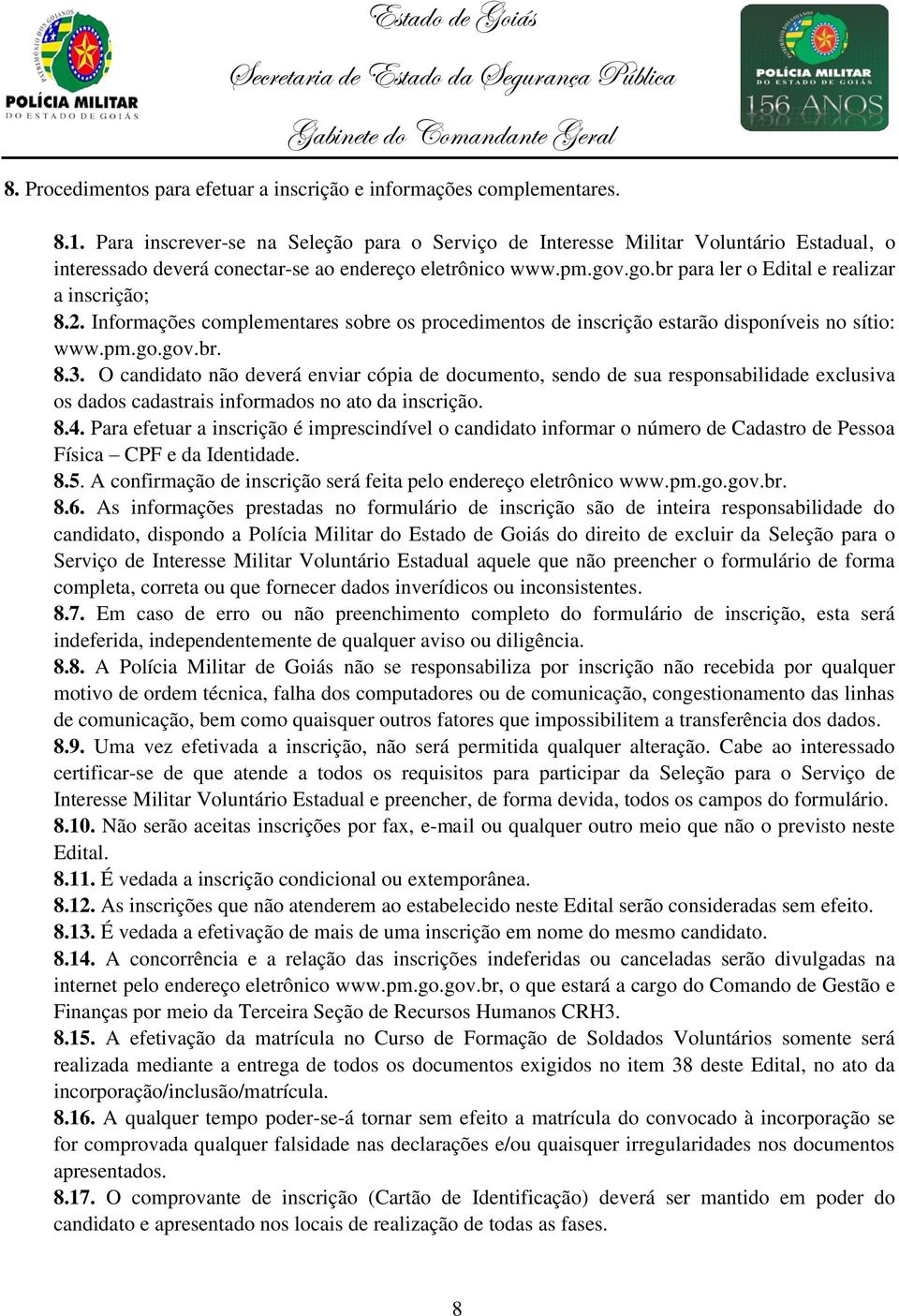 2. Informações complementares sobre os procedimentos de inscrição estarão disponíveis no sítio: www.pm.go.gov.br. 8.3.