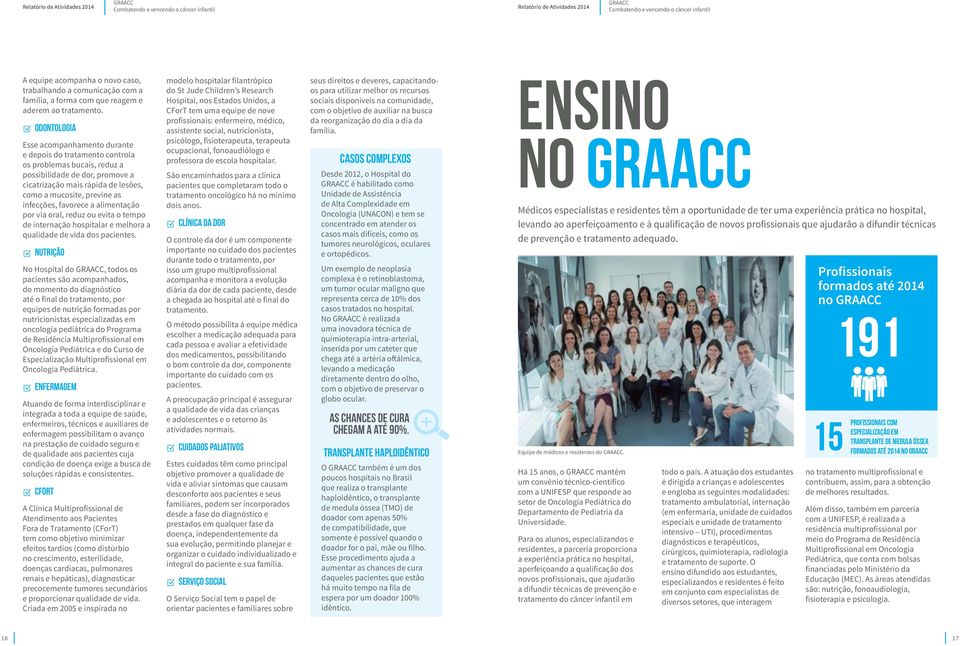 infecções, favorece a alimentação por via oral, reduz ou evita o tempo de internação hospitalar e melhora a qualidade de vida dos pacientes.