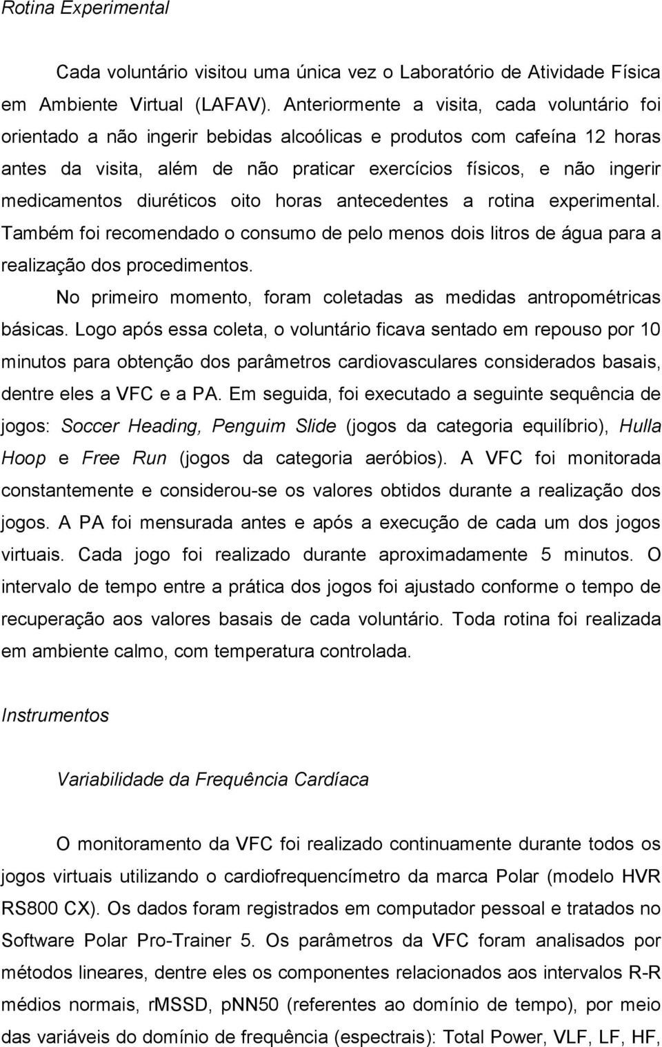 medicamentos diuréticos oito horas antecedentes a rotina experimental. Também foi recomendado o consumo de pelo menos dois litros de água para a realização dos procedimentos.