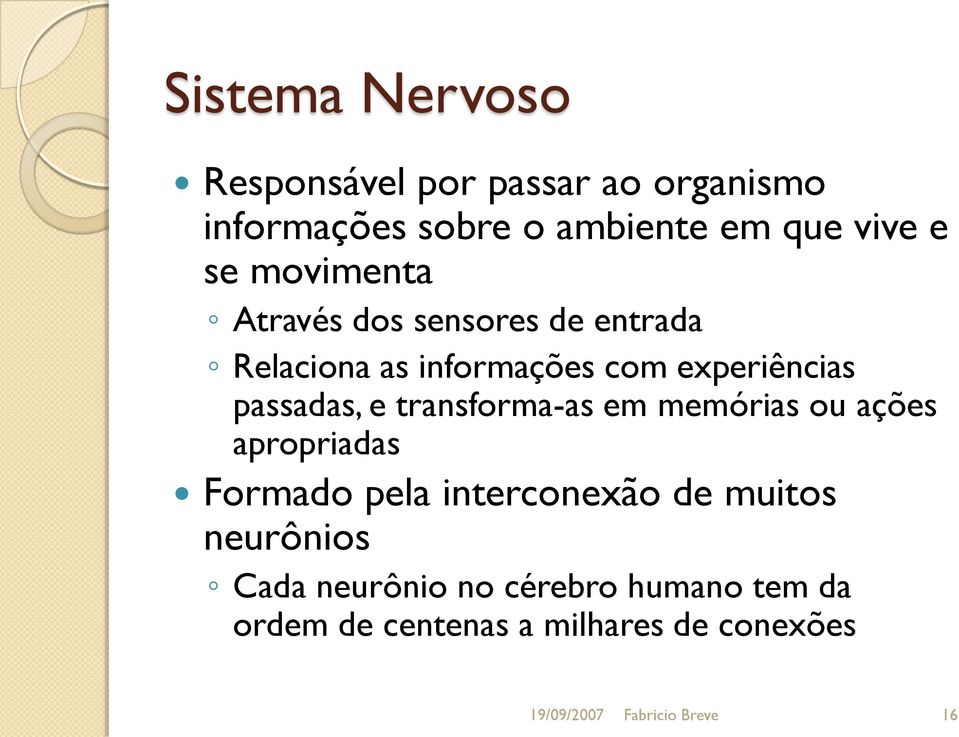 transforma-as em memórias ou ações apropriadas Formado pela interconexão de muitos neurônios Cada