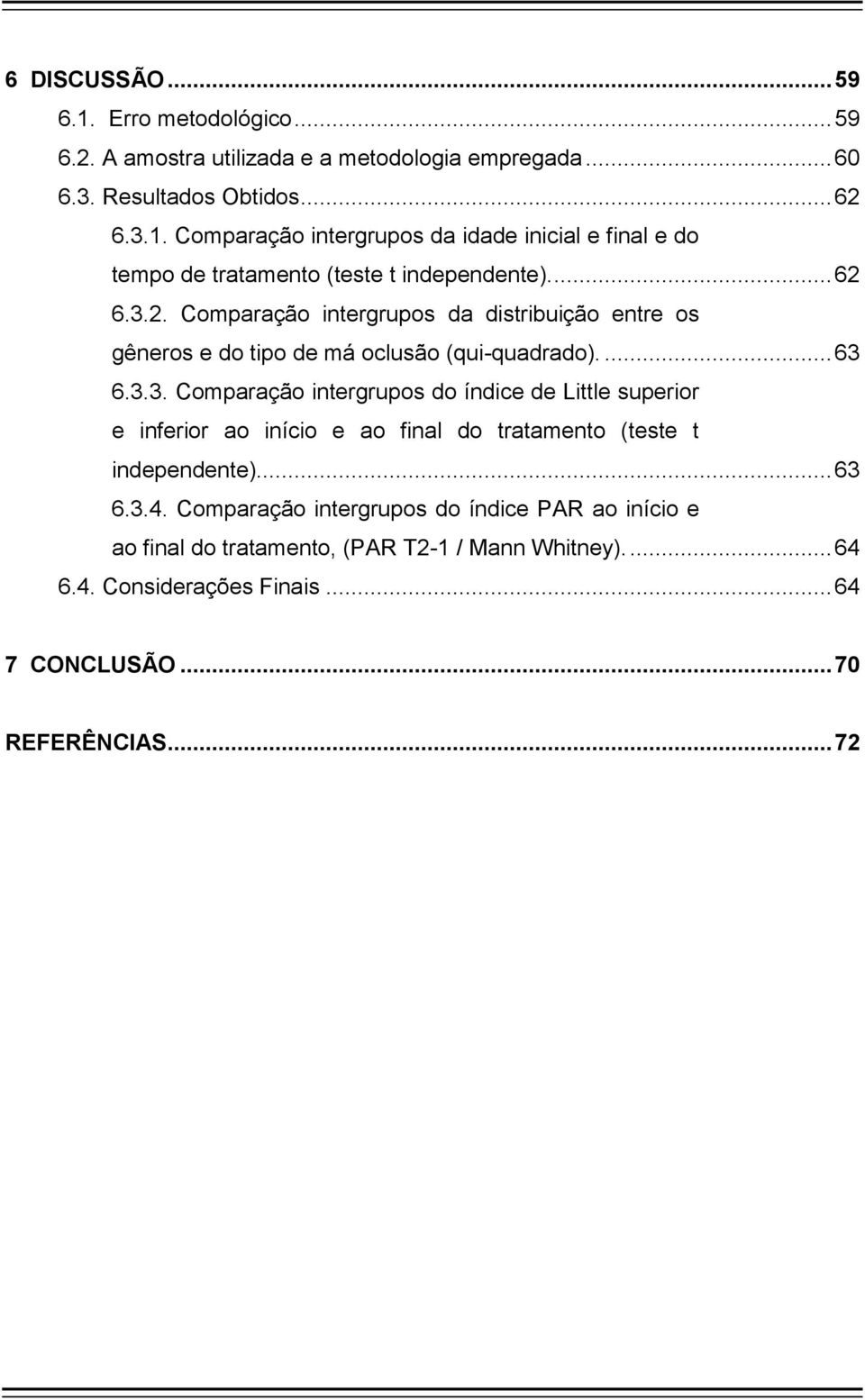 .. 63 6.3.4. Comparação intergrupos do índice PAR ao início e ao final do tratamento, (PAR T2-1 / Mann Whitney).... 64 6.4. Considerações Finais... 64 7 CONCLUSÃO.