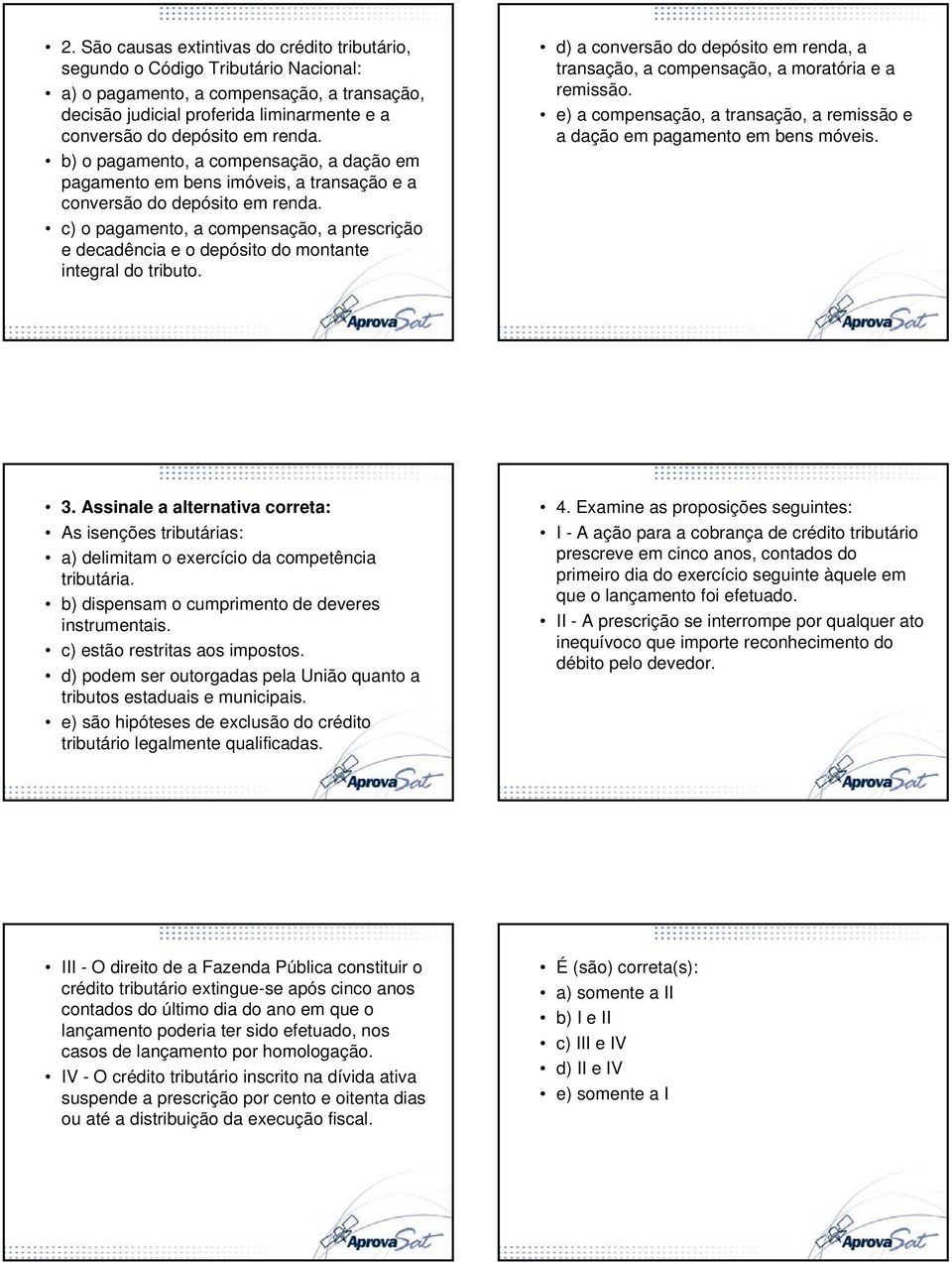 c) o pagamento, a compensação, a prescrição e decadência e o depósito do montante integral do tributo. d) a conversão do depósito em renda, a transação, a compensação, a moratória e a remissão.