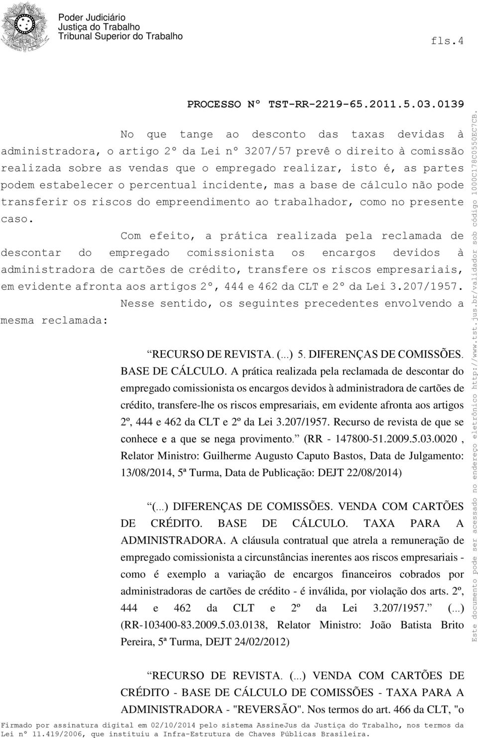 Com efeito, a prática realizada pela reclamada de descontar do empregado comissionista os encargos devidos à administradora de cartões de crédito, transfere os riscos empresariais, em evidente