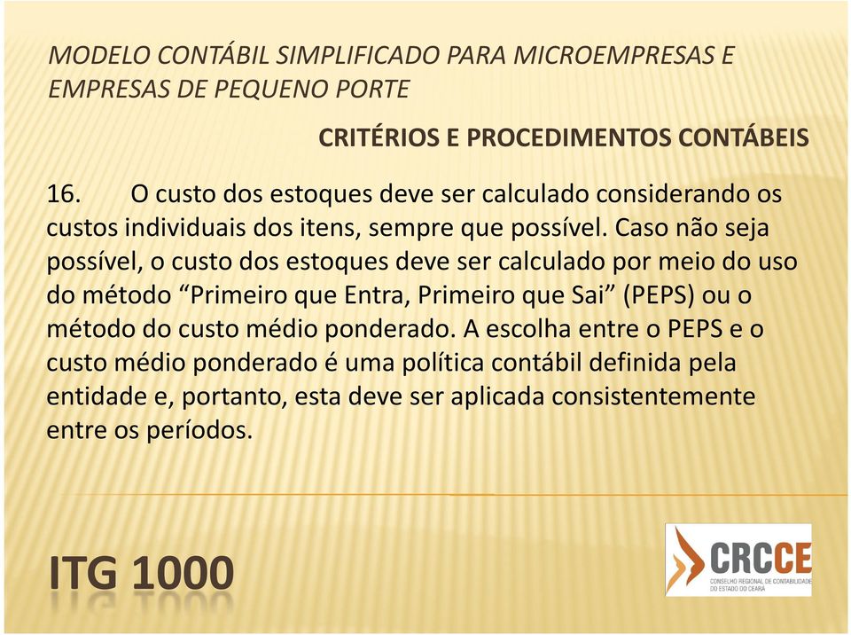 Caso não seja possível, o custo dos estoques deve ser calculado por meio do uso do método Primeiro que Entra, Primeiro