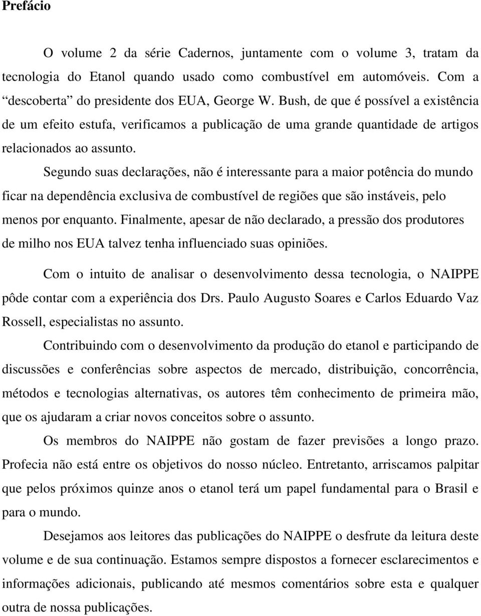 Segundo suas declarações, não é interessante para a maior potência do mundo ficar na dependência exclusiva de combustível de regiões que são instáveis, pelo menos por enquanto.