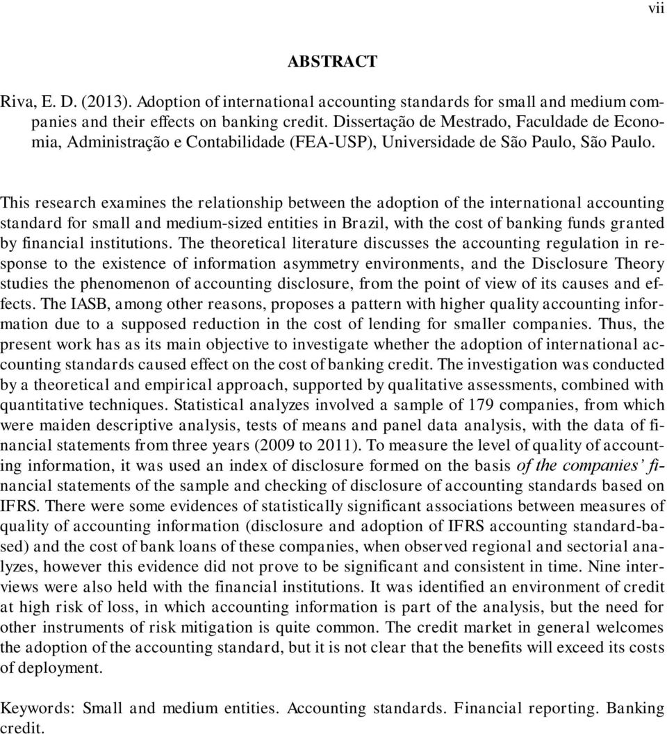 This research examines the relationship between the adoption of the international accounting standard for small and medium-sized entities in Brazil, with the cost of banking funds granted by