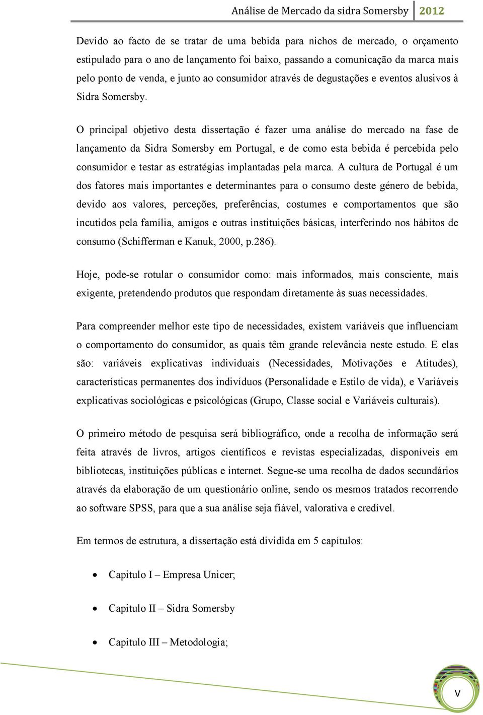 O principal objetivo desta dissertação é fazer uma análise do mercado na fase de lançamento da Sidra Somersby em Portugal, e de como esta bebida é percebida pelo consumidor e testar as estratégias