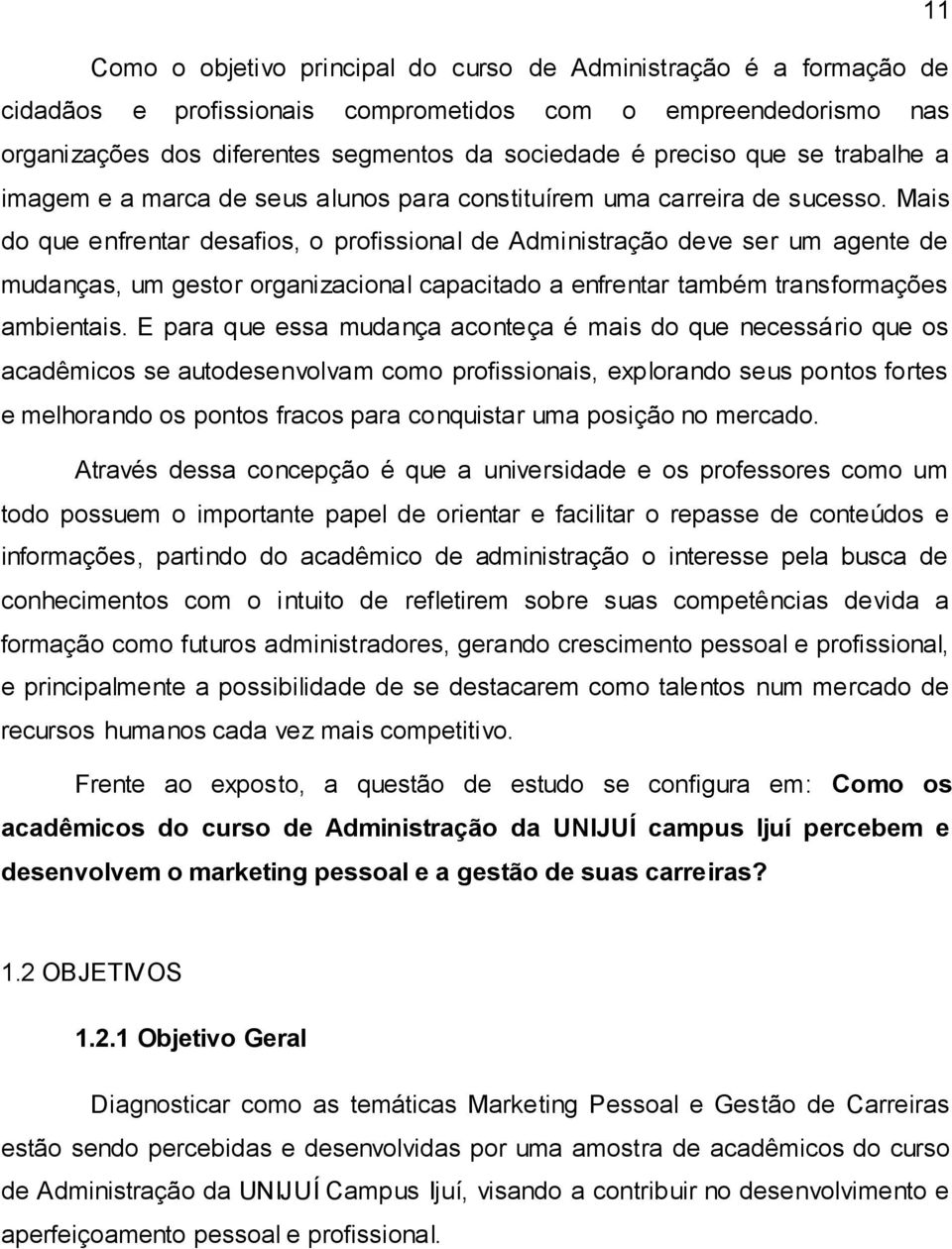 Mais do que enfrentar desafios, o profissional de Administração deve ser um agente de mudanças, um gestor organizacional capacitado a enfrentar também transformações ambientais.