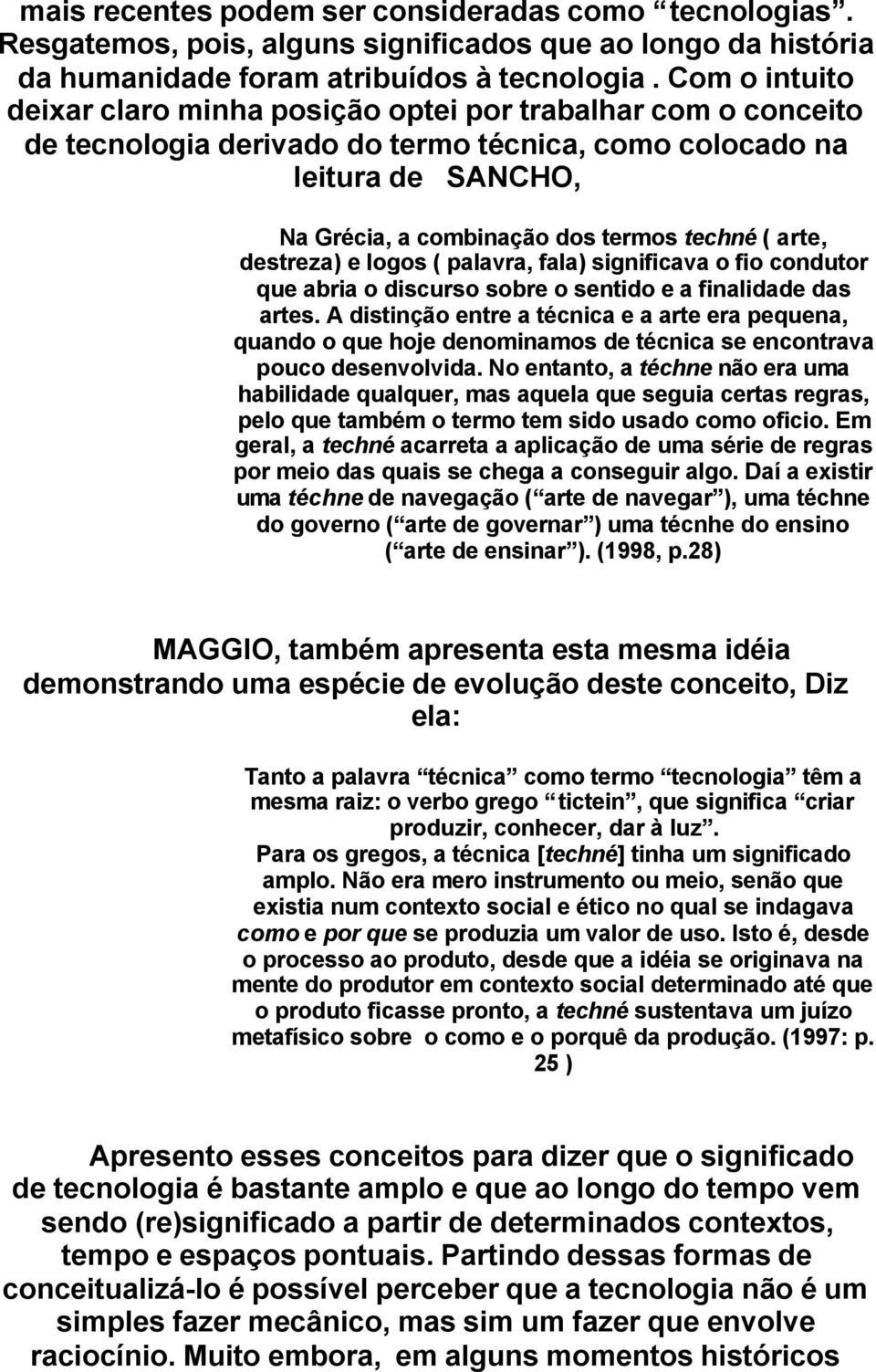 arte, destreza) e logos ( palavra, fala) significava o fio condutor que abria o discurso sobre o sentido e a finalidade das artes.