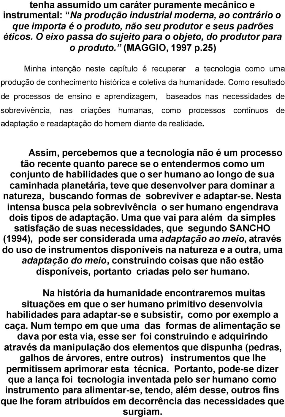 25) Minha intenção neste capítulo é recuperar a tecnologia como uma produção de conhecimento histórica e coletiva da humanidade.