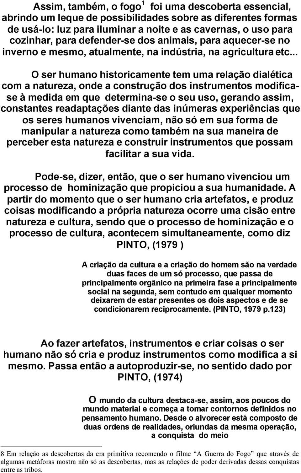 .. O ser humano historicamente tem uma relação dialética com a natureza, onde a construção dos instrumentos modificase à medida em que determina-se o seu uso, gerando assim, constantes readaptações