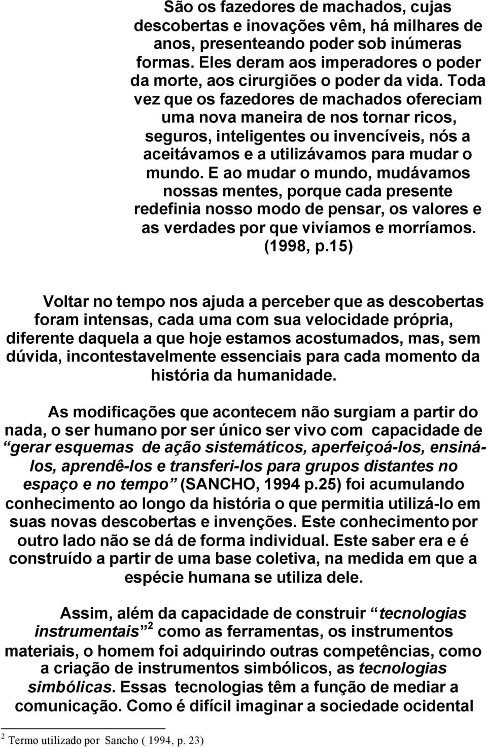 Toda vez que os fazedores de machados ofereciam uma nova maneira de nos tornar ricos, seguros, inteligentes ou invencíveis, nós a aceitávamos e a utilizávamos para mudar o mundo.