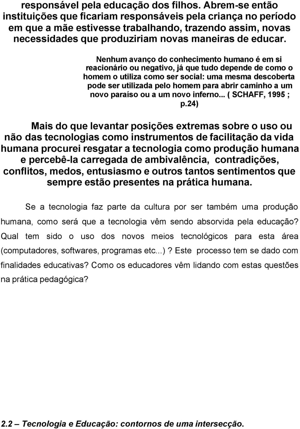 Nenhum avanço do conhecimento humano é em si reacionário ou negativo, já que tudo depende de como o homem o utiliza como ser social: uma mesma descoberta pode ser utilizada pelo homem para abrir